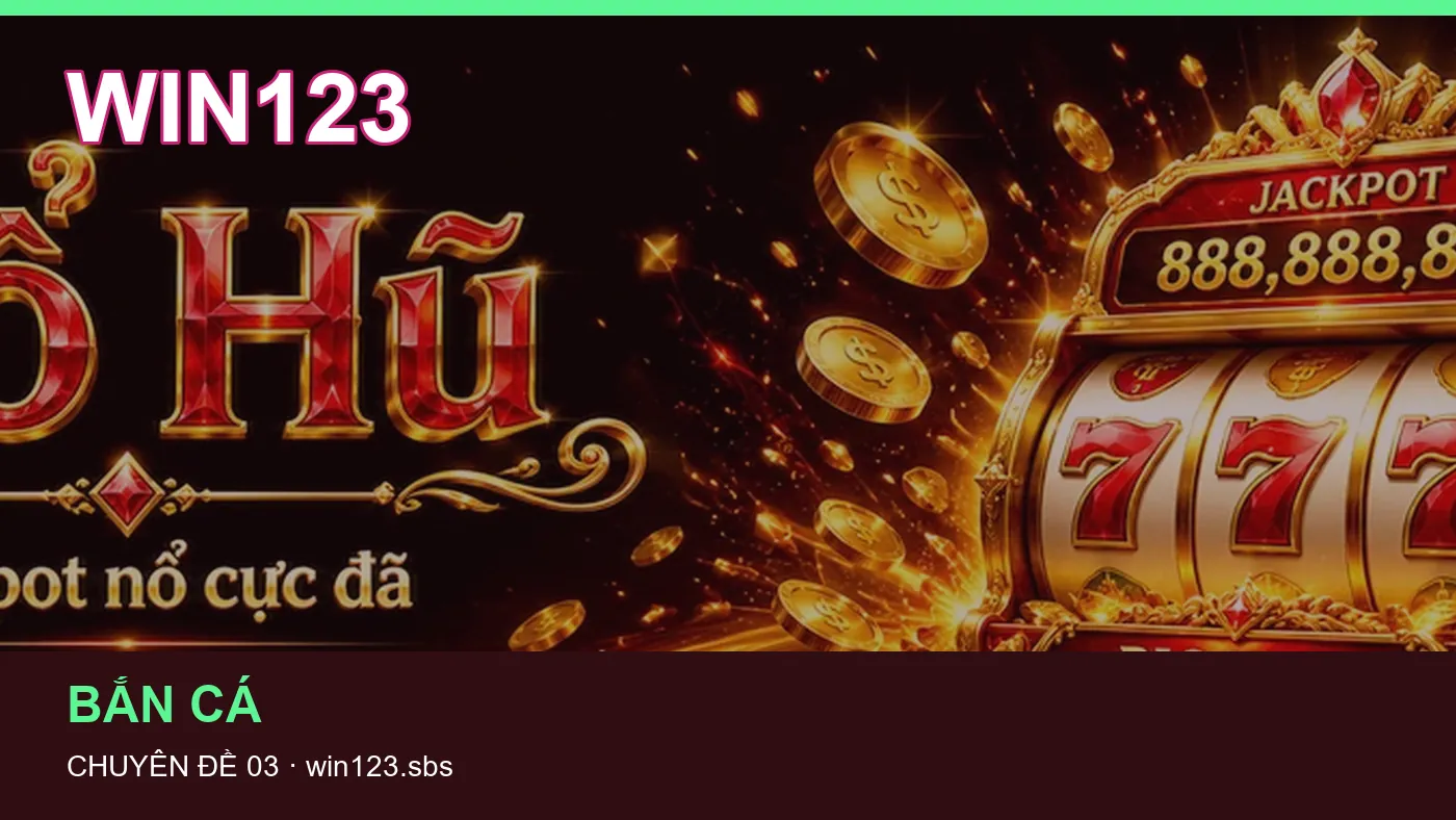 Bắn cá: những thuật ngữ cần hiểu khi tra cứu WIN123