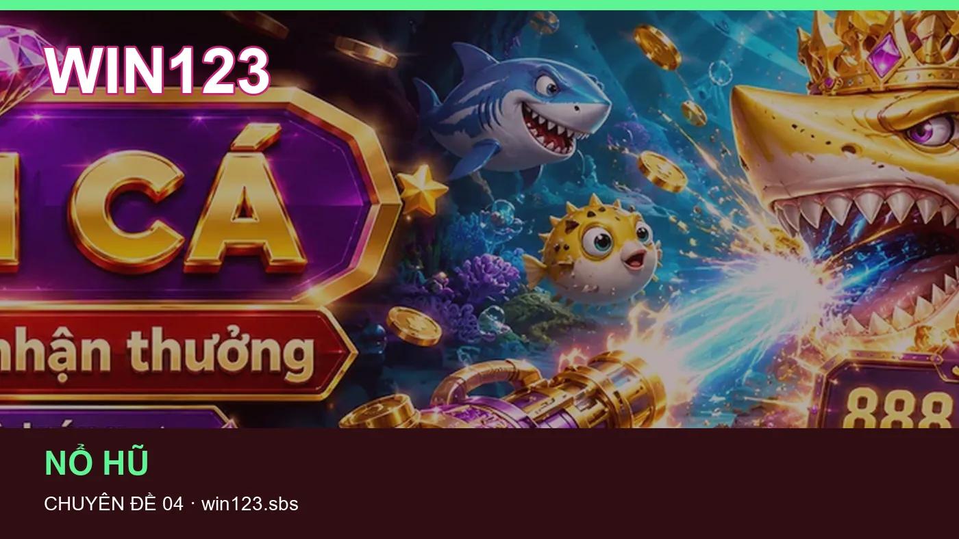 Danh sách kiểm tra thông tin Bắn cá dành cho người đọc WIN123